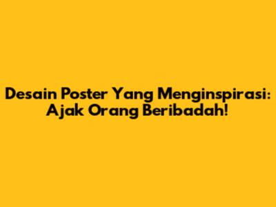 Desain Poster Yang Menginspirasi: Ajak Orang Beribadah!