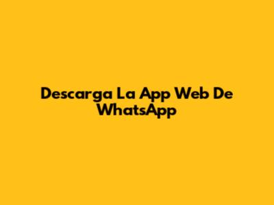 Descarga La App Web De WhatsApp