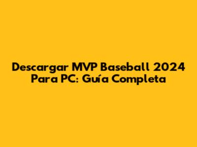 Descargar MVP Baseball 2024 Para PC: Guía Completa