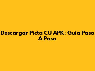 Descargar Picta CU APK: Guía Paso A Paso