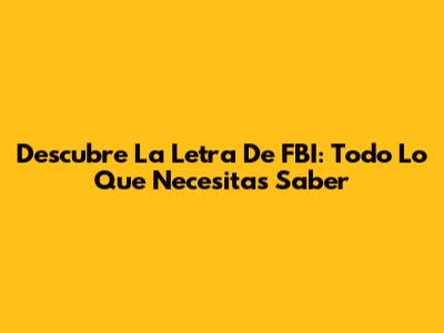 Descubre La Letra De FBI: Todo Lo Que Necesitas Saber
