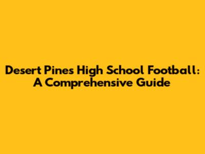 Desert Pines High School Football: A Comprehensive Guide