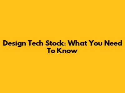 Design Tech Stock: What You Need To Know
