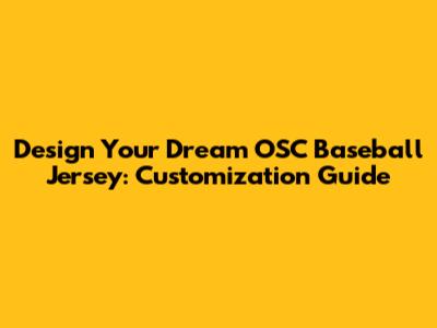Design Your Dream OSC Baseball Jersey: Customization Guide