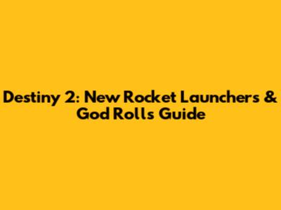 Destiny 2: New Rocket Launchers & God Rolls Guide