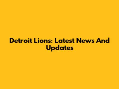 Detroit Lions: Latest News And Updates