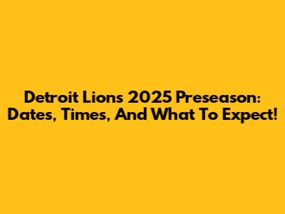 Detroit Lions 2025 Preseason: Dates, Times, And What To Expect!