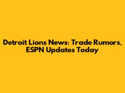 Detroit Lions News: Trade Rumors, ESPN Updates Today