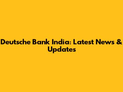 Deutsche Bank India: Latest News & Updates