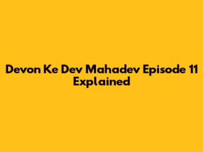 Devon Ke Dev Mahadev Episode 11 Explained
