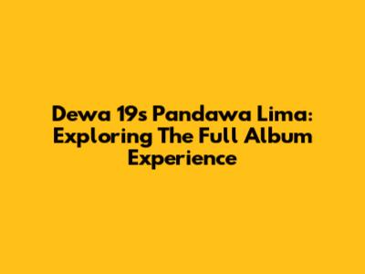 Dewa 19's Pandawa Lima: Exploring The Full Album Experience