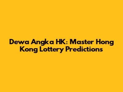 Dewa Angka HK: Master Hong Kong Lottery Predictions