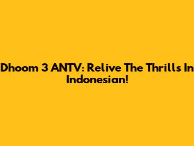 Dhoom 3 ANTV: Relive The Thrills In Indonesian!