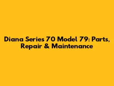 Diana Series 70 Model 79: Parts, Repair & Maintenance