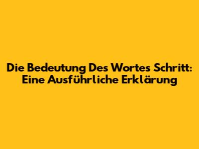 Die Bedeutung Des Wortes 'Schritt': Eine Ausführliche Erklärung