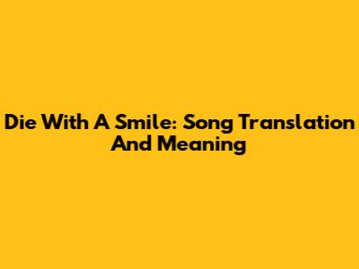 Die With A Smile: Song Translation And Meaning