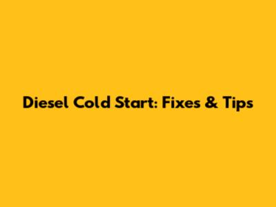 Diesel Cold Start: Fixes & Tips