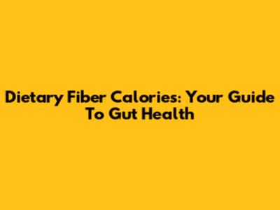 Dietary Fiber Calories: Your Guide To Gut Health