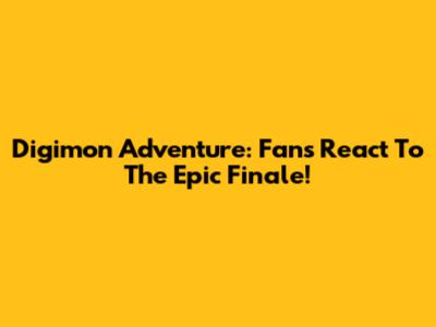 Digimon Adventure: Fans React To The Epic Finale!