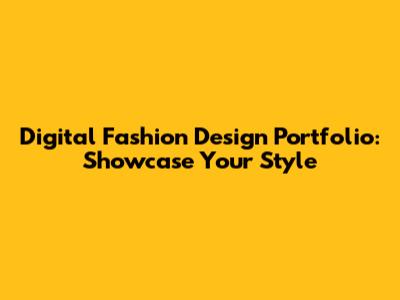 Digital Fashion Design Portfolio: Showcase Your Style