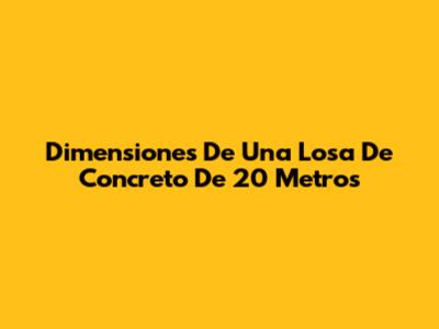 Dimensiones De Una Losa De Concreto De 20 Metros