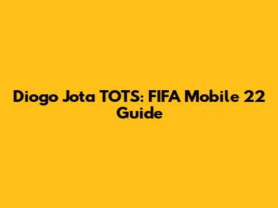 Diogo Jota TOTS: FIFA Mobile 22 Guide