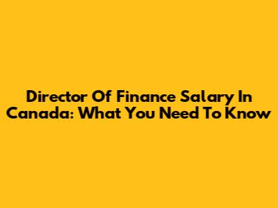 Director Of Finance Salary In Canada: What You Need To Know