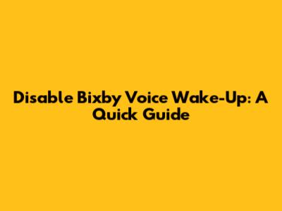 Disable Bixby Voice Wake-Up: A Quick Guide