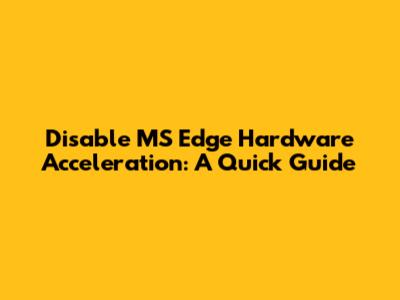 Disable MS Edge Hardware Acceleration: A Quick Guide