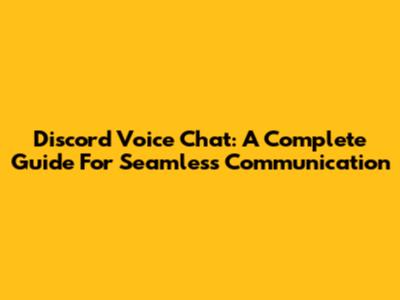 Discord Voice Chat: A Complete Guide For Seamless Communication