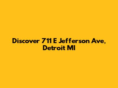 Discover 711 E Jefferson Ave, Detroit MI