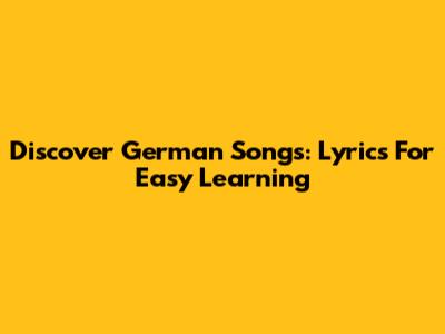 Discover German Songs: Lyrics For Easy Learning