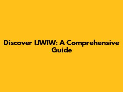 Discover IJWIW: A Comprehensive Guide