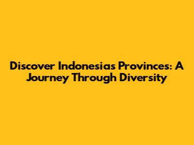 Discover Indonesia's Provinces: A Journey Through Diversity