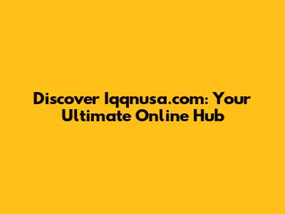 Discover Iqqnusa.com: Your Ultimate Online Hub