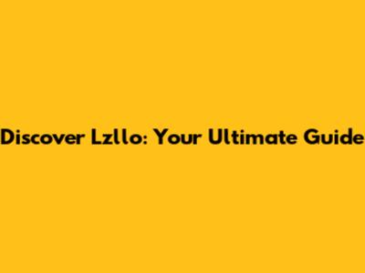 Discover Lzllo: Your Ultimate Guide