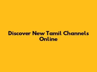 Discover New Tamil Channels Online