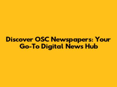 Discover OSC Newspapers: Your Go-To Digital News Hub