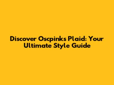 Discover Oscpinks Plaid: Your Ultimate Style Guide