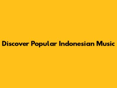 Discover Popular Indonesian Music