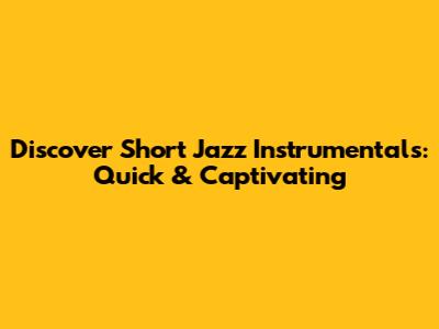 Discover Short Jazz Instrumentals: Quick & Captivating
