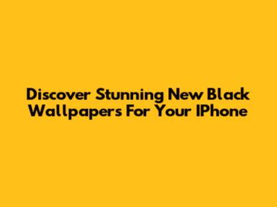 Discover Stunning New Black Wallpapers For Your IPhone