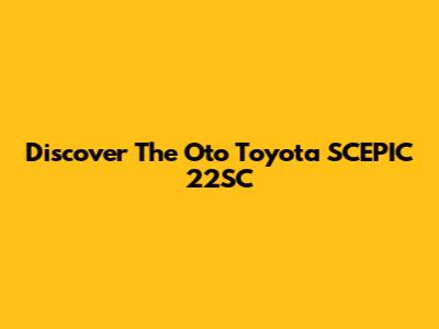 Discover The Oto Toyota SCEPIC 22SC