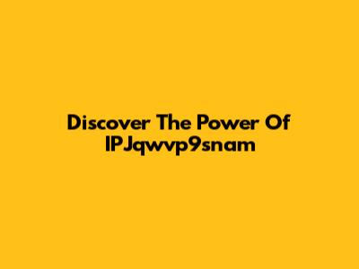 Discover The Power Of IPJqwvp9snam