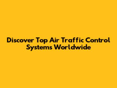 Discover Top Air Traffic Control Systems Worldwide