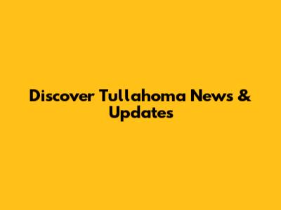 Discover Tullahoma News & Updates