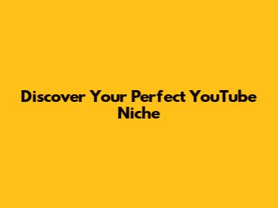 Discover Your Perfect YouTube Niche