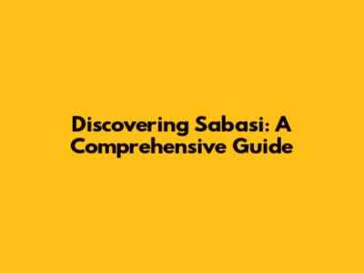 Discovering Sabasi: A Comprehensive Guide