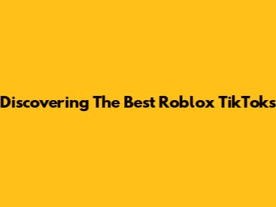 Discovering The Best Roblox TikToks