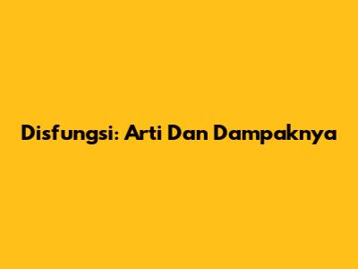 Disfungsi: Arti Dan Dampaknya